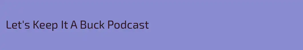 Let's Keep It A Buck Podcast